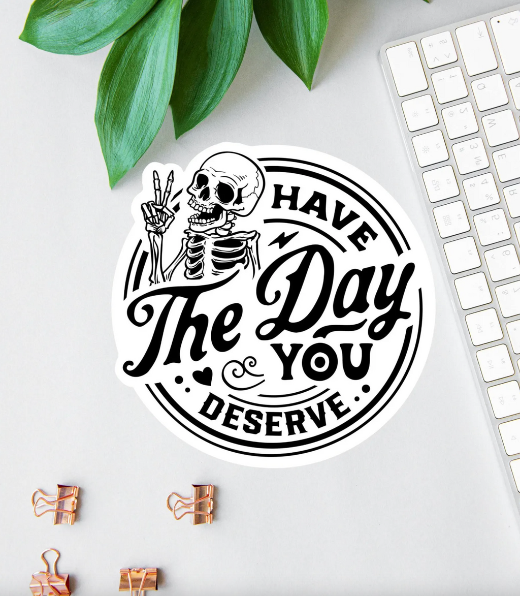 Have The Day You Deserve Stickers, Funny Office Decals, Funny Mom Gift, Laptop Decal